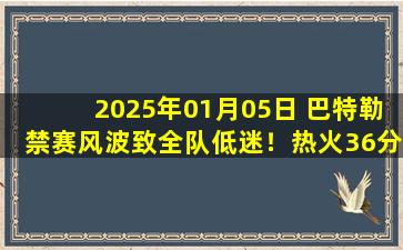 2025年01月05日 巴特勒禁赛风波致全队低迷！热火36分惨败西部倒二爵士